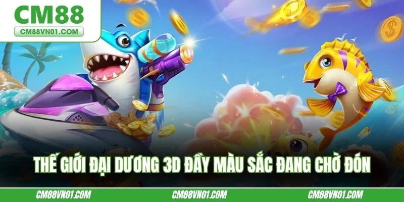 Thế giới đại dương 3D đầy màu sắc đang chờ đón